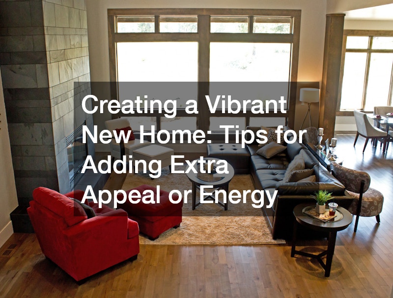 Creating a Vibrant New Home  Tips for Adding Extra Appeal or Energy