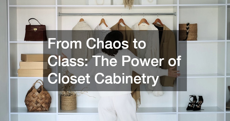 From Chaos to Class: The Power of Closet Cabinetry